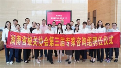湖南省报关协会第三届专家征询组专家聘用典礼在太阳集团tyc1286股份成功进行
